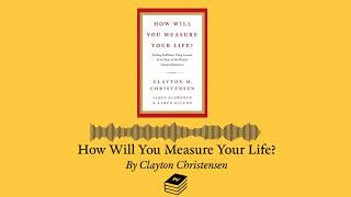 How Will You Measure Your Life by Clayton M. Christensen