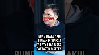 akhirnya bung towel mengakui timnas di era sin tahyonv