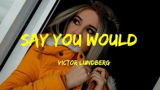 Say You Would - Victor Lundberg Lyrics