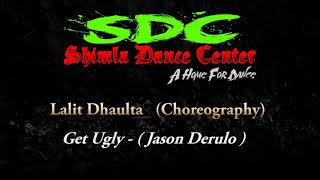 Get Ugly | Jason Derulo | Lalit Dhaulta Choreography | Shimla Dance Center