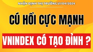 🔴 Chứng khoán hôm nay | Nhận định thị trường 17/04 : Cú hồi cực mạnh - Vnindex liệu có tạo đỉnh ?