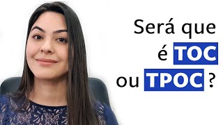 Qual a diferença entre o TOC e o Transtorno da Personalidade Obsessiva Compulsiva (TPOC)?