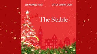 THE STABLE (Ben Morales Frost - City of London Choir)