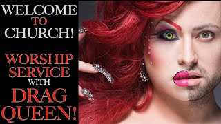 WELCOME TO CHURCH! Worship Service with DRAG QUEEN!