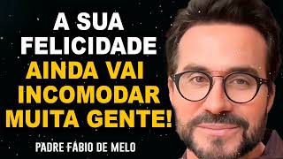 NEM TODOS FICARÃO FELIZES POR VOCÊ!! Pe Fabio de Melo