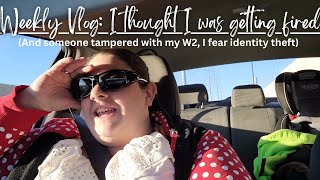 Weekday Vlog: I thought I was getting fired | My W2 was open before it got to me | Bad week