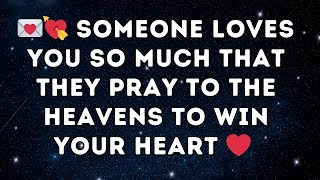 💌💘 Someone Loves You So Much that They Pray to the Heavens to WIN YOUR HEART