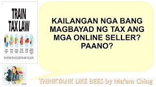 KAILANGAN NGA BANG MAGBAYAD NG TAX ANG MGA ONLINE SELLER? PAANO? @THINKTANKLIKEBEES