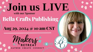 Sponsor LIVE - Bella Crafts Publishing - 2024 Maker's Retreat