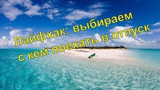 ДС Лайфхак: выбираем с кем поехать в отпуск (профайлинг)