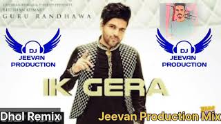 Ik Gera  Dhol Mix Guru Randhawa ^s Remix By Jeevan Music Production Remix Song Punjabi