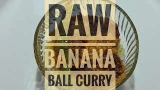 Raw Banana ball Curry /Kacha Kola'r Bora Jhol #indianfoodblogger #MyStyle