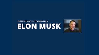 Three Lessons from Elon Musk