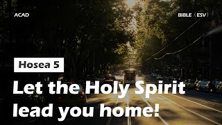 【Hosea 5 】Let the Holy Spirit lead you home! ｜ACAD Bible Reading