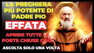 LA PREGHIERA MIRACOLOSA E PIÙ POTENTE DI PADRE PIO: EFFATA (APRE PORTE CHIUSE).