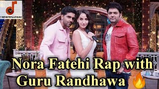 || Nora Fatehi Rap with Guru Randhawa |The Kapil Sharma Show|Nora Fatehi singing||