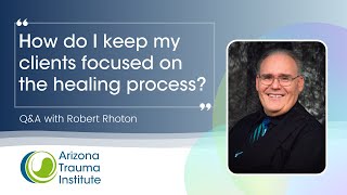 How do I keep my clients focused on the healing process? - Q&A with Robert Rhoton