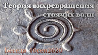 Беседа 10сен2020 Теория вихревращения стоячих волн