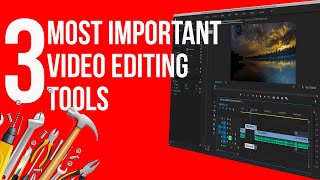 THREE MOST IMPORTANT VIDEO EDITING TOOLS.