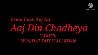 Song: Aaj Din Chadheya (Lyrics) From Love Aaj Kal| Singer: Rahat Fateh Ali Khan