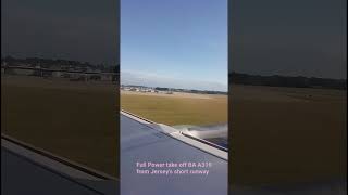 BA A319 take off from Jersey's short runway, close to max thrust, as full pax load.