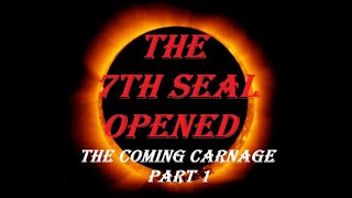 THE 7TH SEAL OPENED, THE COMING CARNAGE....PART 1