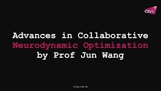 Advances in Collaborative Neurodynamic Optimization by Prof Jun Wang