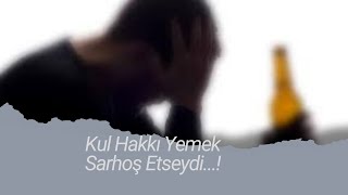 ❗"Kul Hakkı Yemek Sarhoş Etseydi...!"