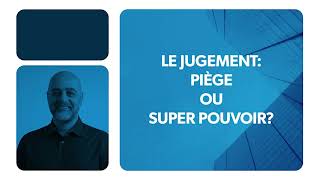 Le jugement : piège ou super-pouvoir?