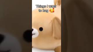 Things i want to hug!