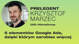 5 elementów Google Ads, dzięki którym zarobisz więcej | Krzysztof Marzec