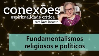 Conexões - Espiritualidade crítica (007): Fundamentalismos religiosos e políticos