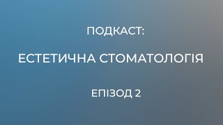 Подкаст, епізод 2 «Естетична стоматологія «