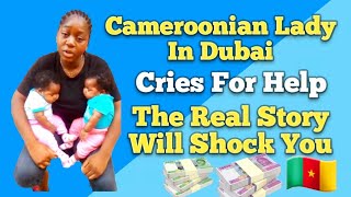 Cameroonian Lady In Dubai Cries For Help But The Real Story Will Shock You!! 🇨🇲🇨🇲