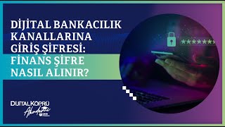 Dijital Bankacılık Kanallarına Giriş Şifresi: FinansŞifre Nasıl Alınır?