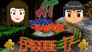 AT: Banjo-Kazooie Episode 17