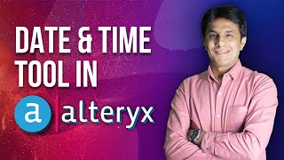 2.10 Date And Time Tool - Alteryx Business Intelligence | Alteryx Tutorial for Beginners