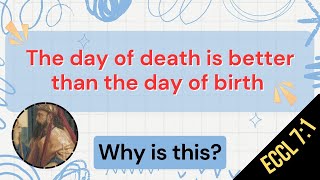 Why did Solomon say that the day of death is better than the day of one’s birth? (Ecclesiastes 7:1)