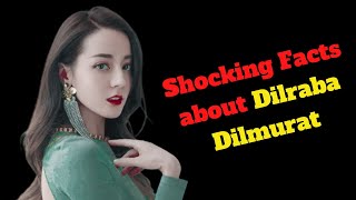 Most Interesting facts about Dilraba Dilmurat