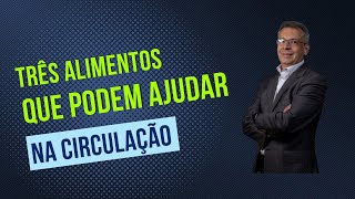 Três alimentos que podem ajudar na circulação!