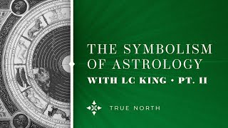 The Symbolism of Astrology with LC King PT. II - True North Livestream