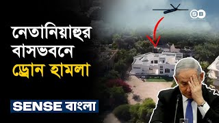 বেনিয়ামিন নেতানিয়াহুর বাসভবন লক্ষ্য করে ড্রোন হা-মলা | Benjamin Netanyahu | Israel | Sense Bangla