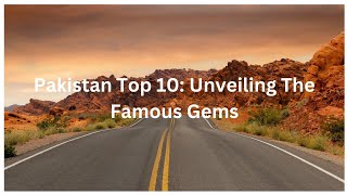 Pakistan Top 10: Unveiling The Famous Gems