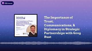 The Importance of Trust, Communications, & Diplomacy in Strategic Partnerships with Greg Rust |...