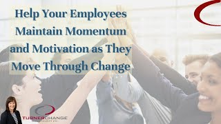 Help Your Employees Maintain Momentum and Motivation as They Move Through Change | TCM