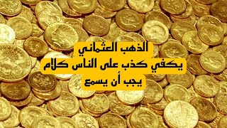 الذهب العثماني .. كلام يجب ان يسمع إلى كل باحث عن الذهب العثماني