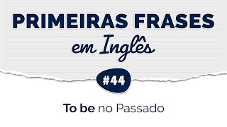 Aprenda suas PRIMEIRAS FRASES em INGLÊS #44 • To be no Passado