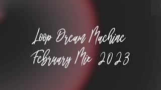 Loop Dream Machine | February Mix 2023