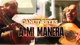 Canut Reyes - A mi manera (gipsy kings)