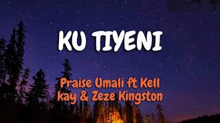 Praise-Umali-Ku-Tiyeni ft Kell kay & Zeze Kingston (LYRICS)